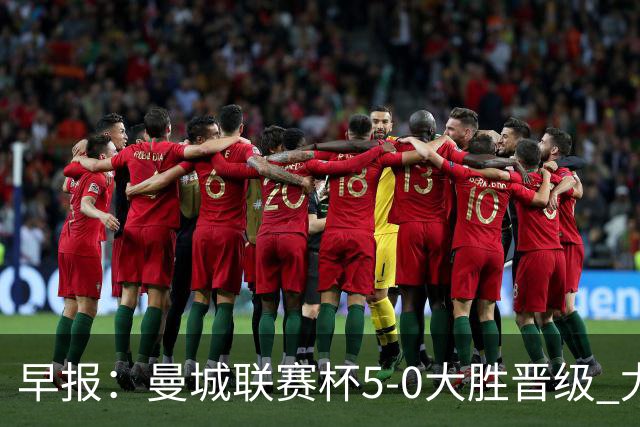 早报：曼城联赛杯5-0大胜晋级 尤文欧联杯5-0开门红